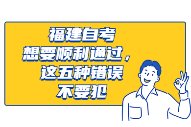 福建自考想要順利通過，這五種錯誤不要犯