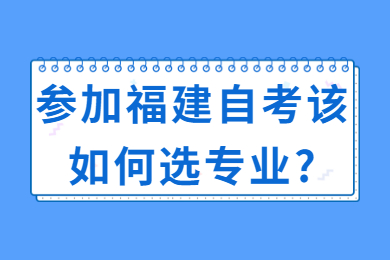 參加福建自考該如何選專業
