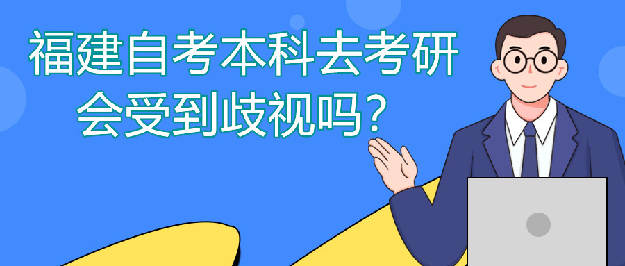 福建自考本科去考研會受到歧視嗎？