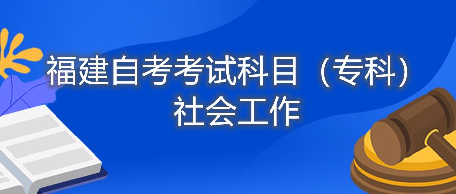 2022年4月福建自考：社會工作(?？?考試科目