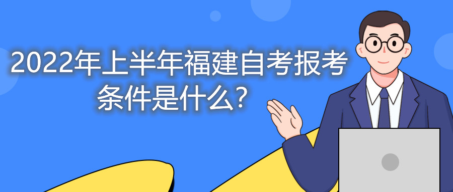 2022年上半年福建自考報考條件是什么？