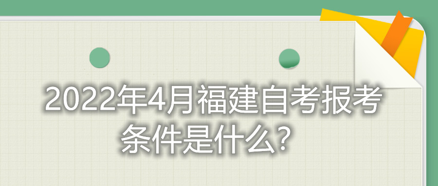 2022年4月福建自考報考條件是什么？