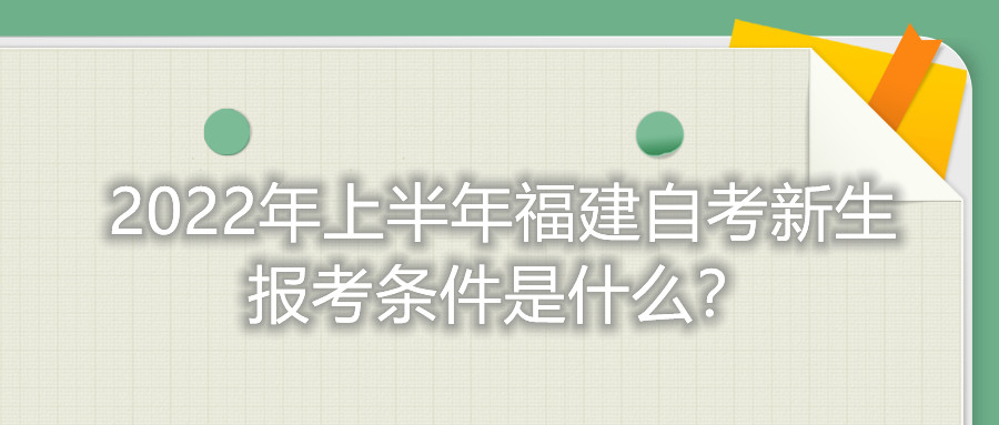 2022年上半年福建自考新生報考條件是什么？