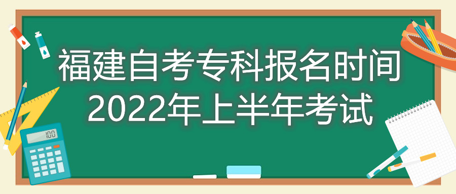 福建自考?？茍竺麜r間2022年上半年考試