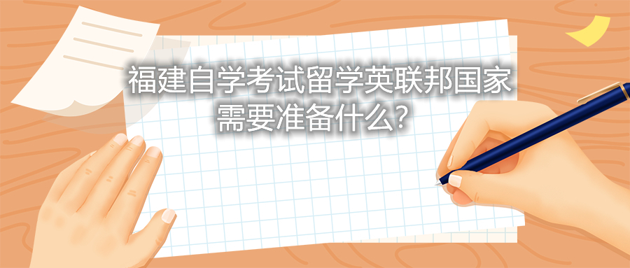 福建自學考試留學英聯邦國家需要準備什么？