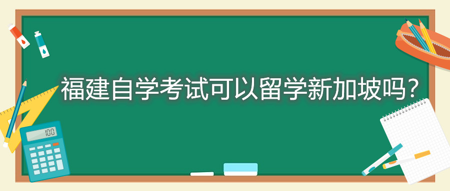 福建自學考試可以留學新加坡嗎？