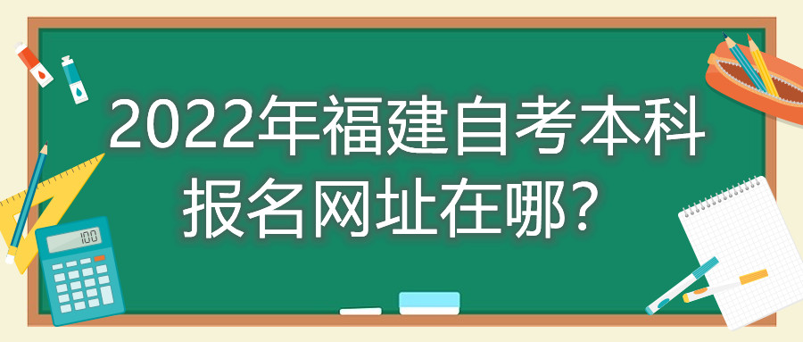 2022年福建自考本科報名網址在哪？