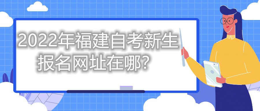 2022年福建自考新生報名網址在哪？
