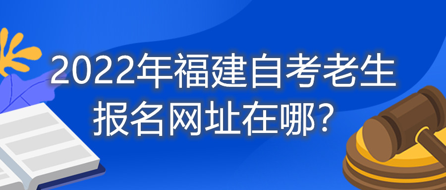 2022年福建自考老生報名網址在哪？