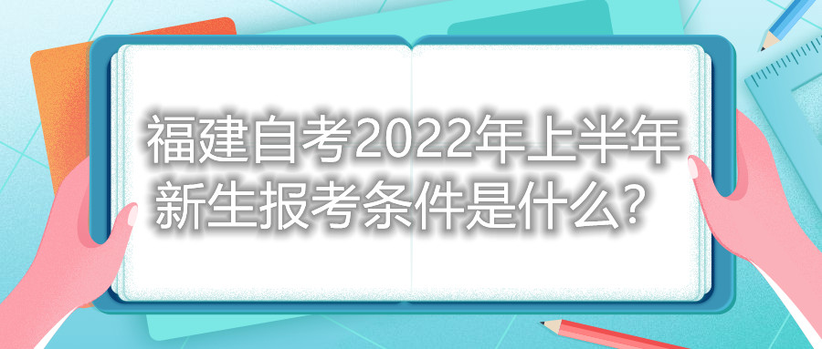 福建自考2022年上半年新生報考條件是什么？