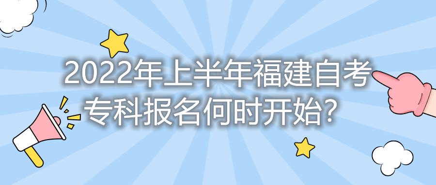 2022年上半年福建自考?？茍竺螘r開始？