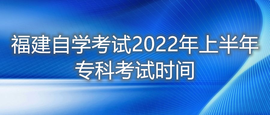 福建自學考試2022年上半年?？瓶荚嚂r間