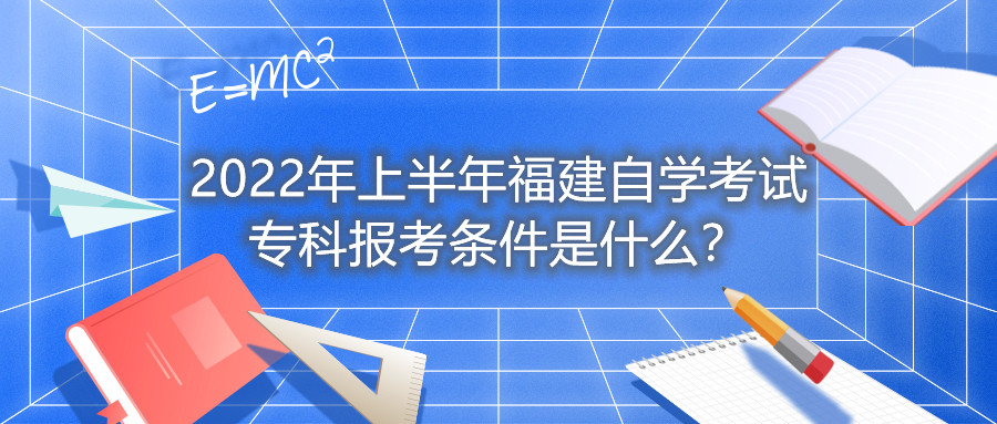 2022年上半年福建自學考試?？茍罂紬l件是什么？