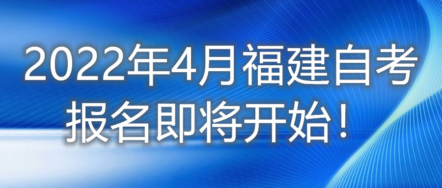 2022年4月福建自考報名即將開始！