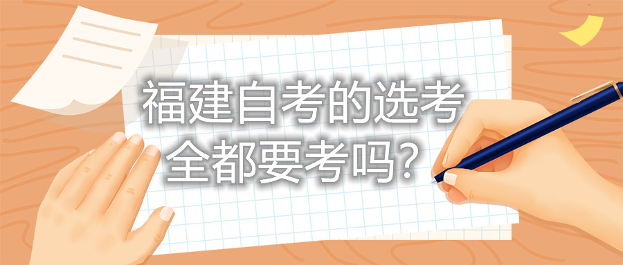 福建自考的選考全都要考嗎？