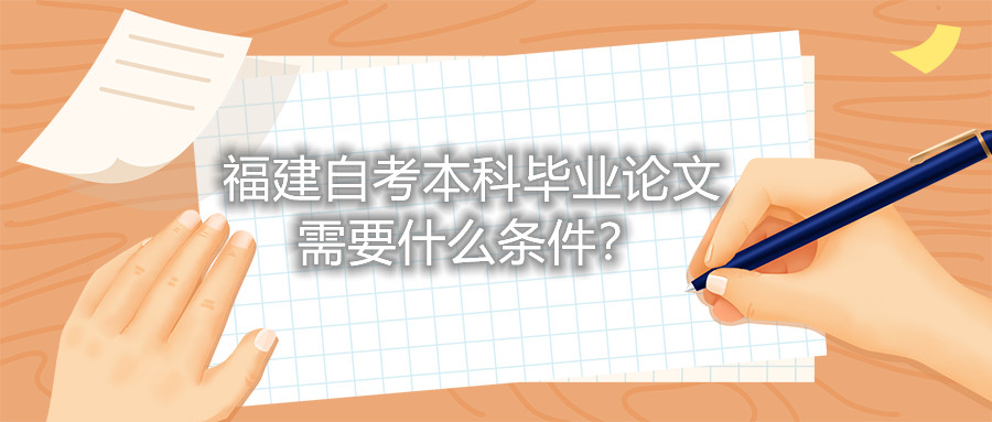 福建自考本科畢業論文需要什么條件？