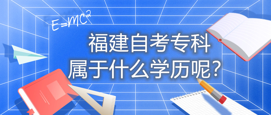 福建自考?？茖儆谑裁磳W歷呢？