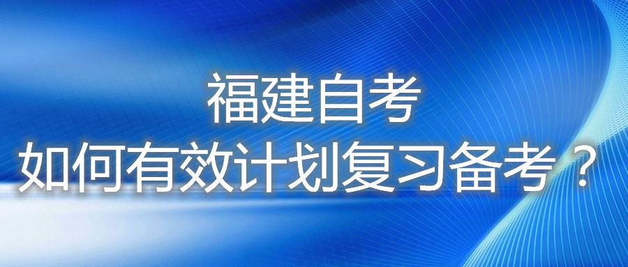 福建自考如何有效計劃復習備考？