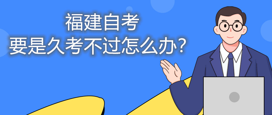 福建自考要是久考不過怎么辦？