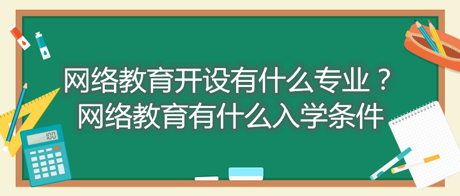 福建自考網絡教育開設有什么專業？網絡教育有什么入學條件