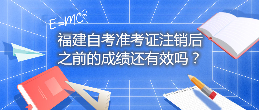 福建自考準考證注銷后之前的成績還有效嗎？