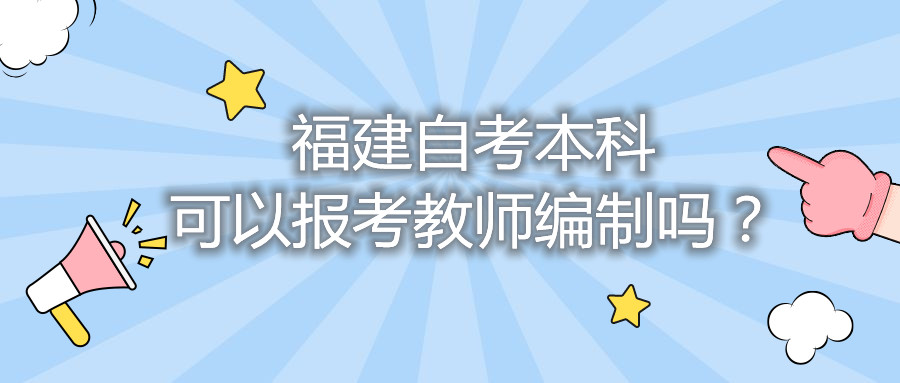 福建自考本科可以報考教師編制嗎？