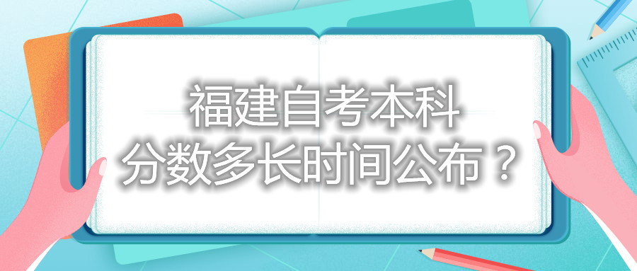 福建自考本科分數多長時間公布？