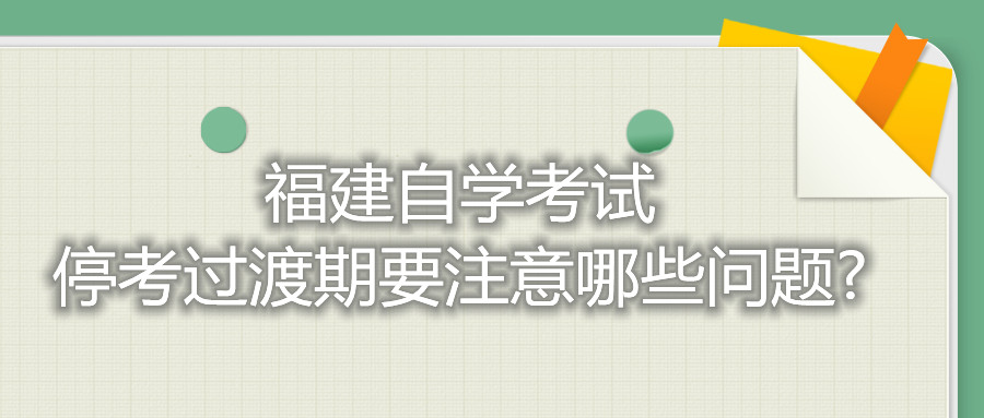 福建自學考試?？歼^渡期要注意哪些問題?