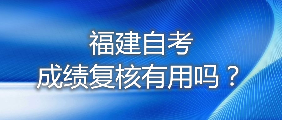 福建自考成績復核有用嗎？