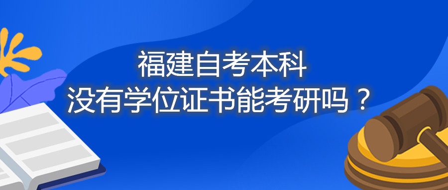 福建省自考本科沒有學位證書能考研嗎？