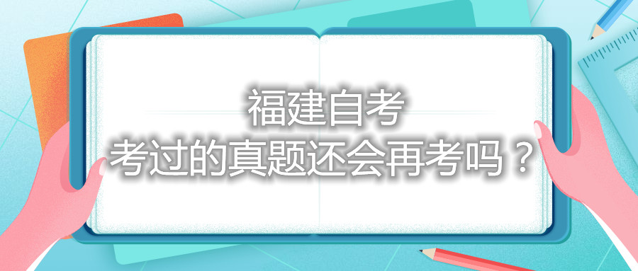 福建自考考過的真題還會再考嗎？
